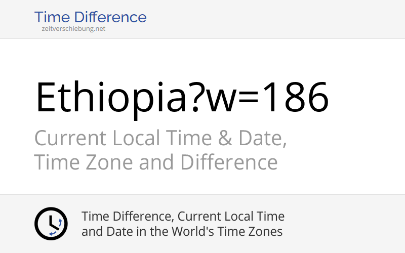 Ethiopia Africa Current Local Time Date Time Zone And Difference