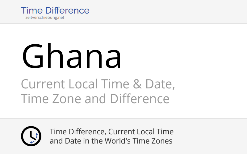 Ghana, Africa Current Local Time & Date, Time Zone and Time Difference