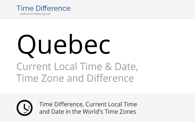 Quebec, Canada Current Local Time & Date, Time Zone and Time Difference